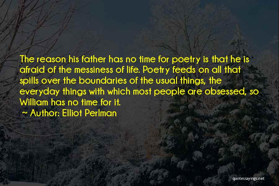 Elliot Perlman Quotes: The Reason His Father Has No Time For Poetry Is That He Is Afraid Of The Messiness Of Life. Poetry