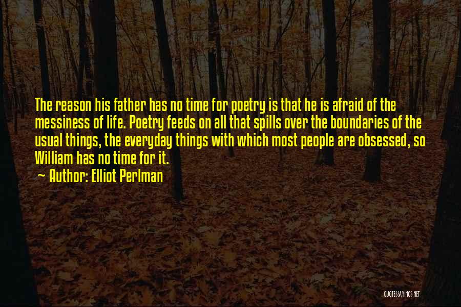 Elliot Perlman Quotes: The Reason His Father Has No Time For Poetry Is That He Is Afraid Of The Messiness Of Life. Poetry