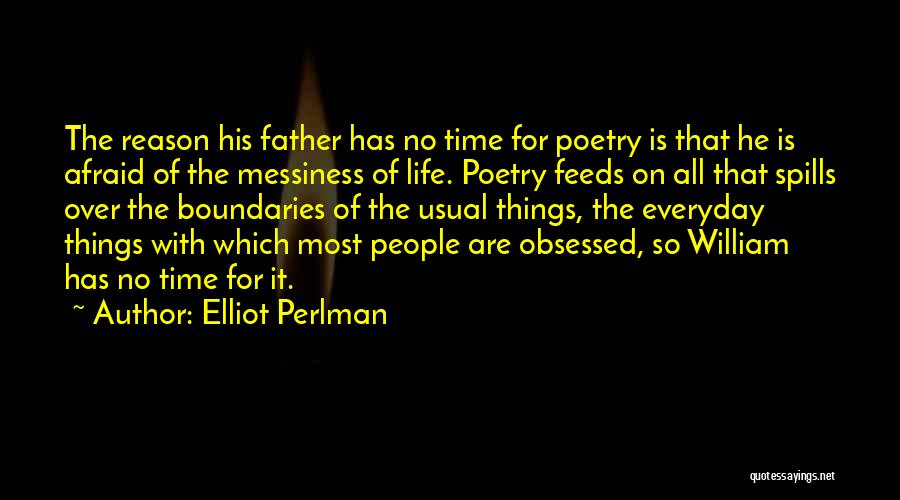 Elliot Perlman Quotes: The Reason His Father Has No Time For Poetry Is That He Is Afraid Of The Messiness Of Life. Poetry