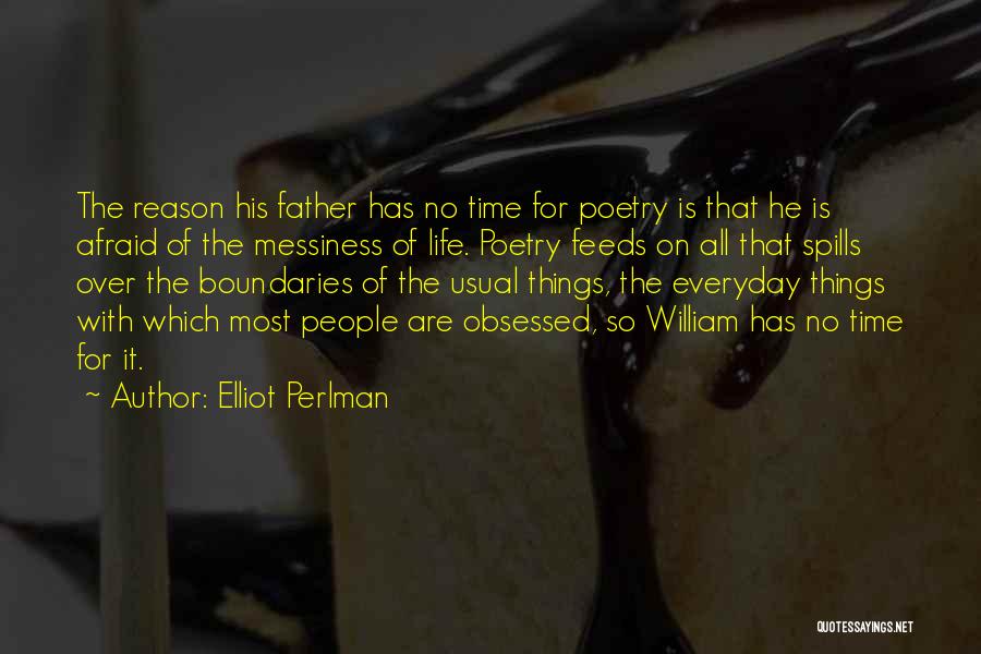 Elliot Perlman Quotes: The Reason His Father Has No Time For Poetry Is That He Is Afraid Of The Messiness Of Life. Poetry