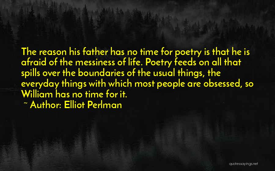 Elliot Perlman Quotes: The Reason His Father Has No Time For Poetry Is That He Is Afraid Of The Messiness Of Life. Poetry