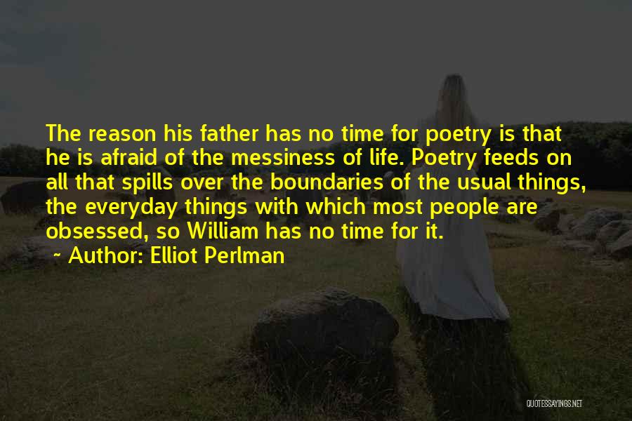 Elliot Perlman Quotes: The Reason His Father Has No Time For Poetry Is That He Is Afraid Of The Messiness Of Life. Poetry