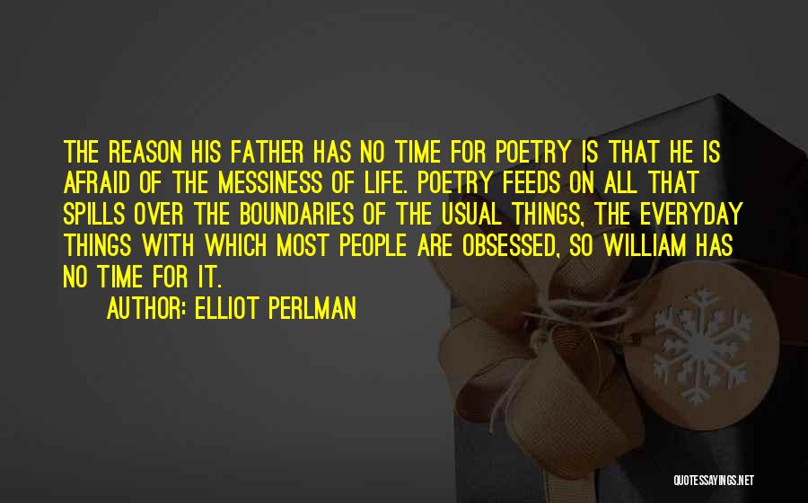 Elliot Perlman Quotes: The Reason His Father Has No Time For Poetry Is That He Is Afraid Of The Messiness Of Life. Poetry
