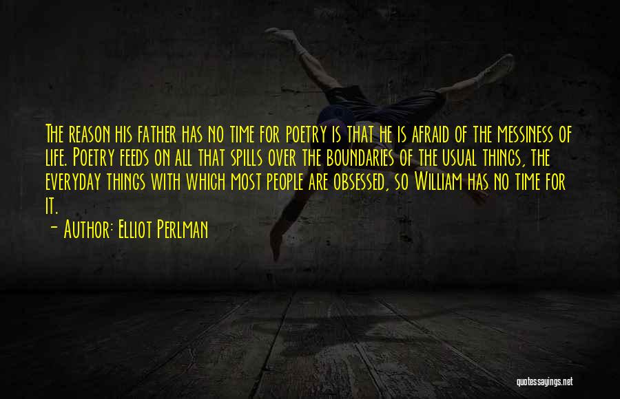 Elliot Perlman Quotes: The Reason His Father Has No Time For Poetry Is That He Is Afraid Of The Messiness Of Life. Poetry