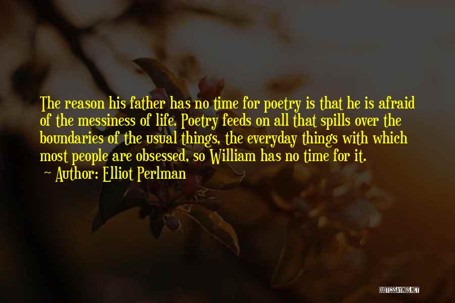 Elliot Perlman Quotes: The Reason His Father Has No Time For Poetry Is That He Is Afraid Of The Messiness Of Life. Poetry