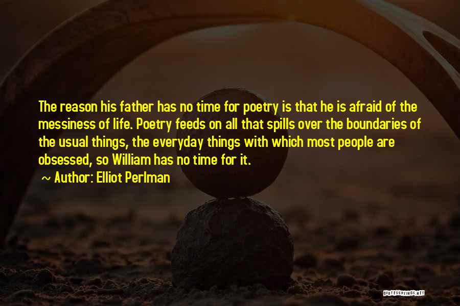 Elliot Perlman Quotes: The Reason His Father Has No Time For Poetry Is That He Is Afraid Of The Messiness Of Life. Poetry