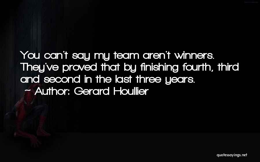 Gerard Houllier Quotes: You Can't Say My Team Aren't Winners. They've Proved That By Finishing Fourth, Third And Second In The Last Three