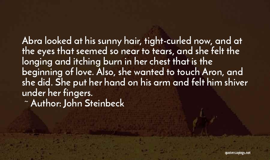 John Steinbeck Quotes: Abra Looked At His Sunny Hair, Tight-curled Now, And At The Eyes That Seemed So Near To Tears, And She