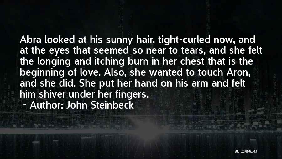 John Steinbeck Quotes: Abra Looked At His Sunny Hair, Tight-curled Now, And At The Eyes That Seemed So Near To Tears, And She