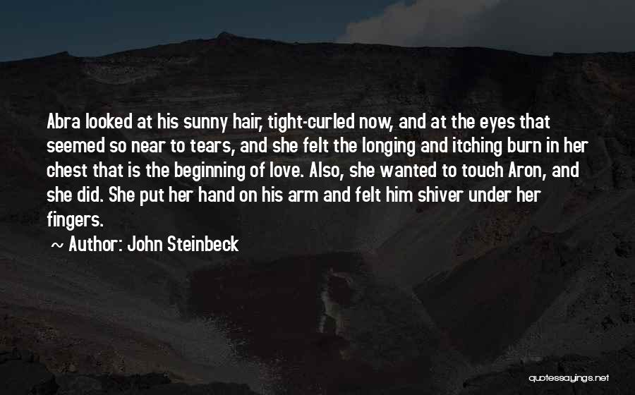 John Steinbeck Quotes: Abra Looked At His Sunny Hair, Tight-curled Now, And At The Eyes That Seemed So Near To Tears, And She