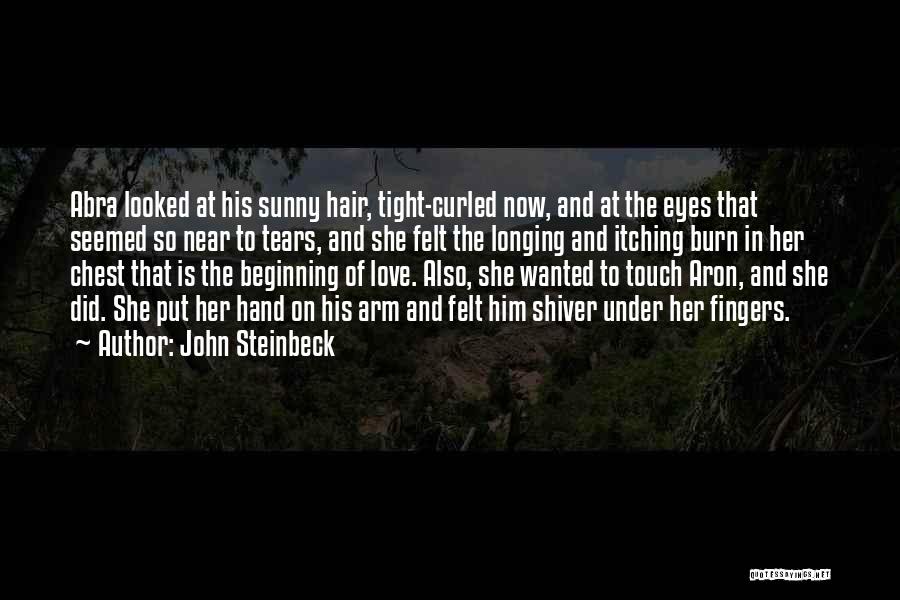 John Steinbeck Quotes: Abra Looked At His Sunny Hair, Tight-curled Now, And At The Eyes That Seemed So Near To Tears, And She