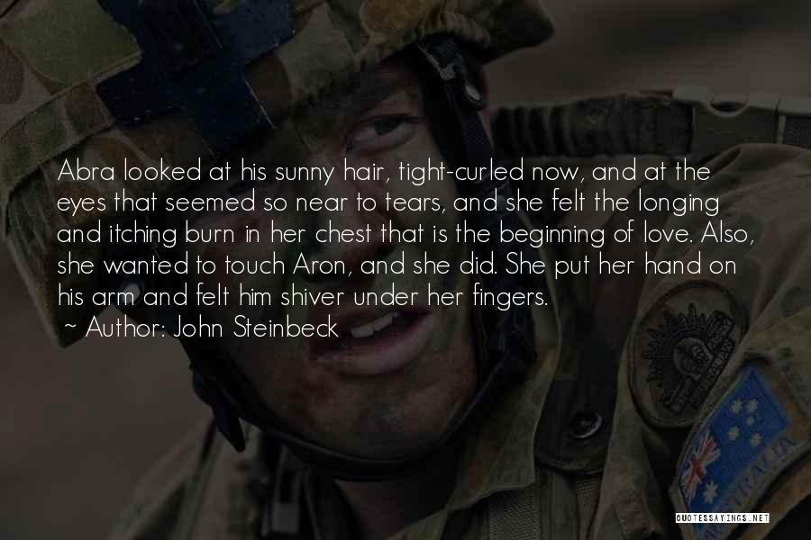 John Steinbeck Quotes: Abra Looked At His Sunny Hair, Tight-curled Now, And At The Eyes That Seemed So Near To Tears, And She