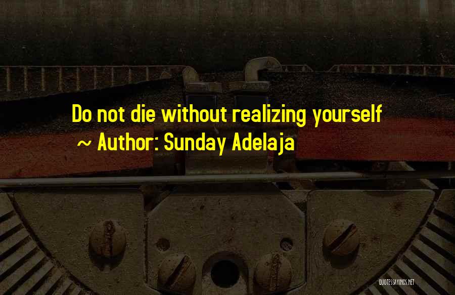 Sunday Adelaja Quotes: Do Not Die Without Realizing Yourself