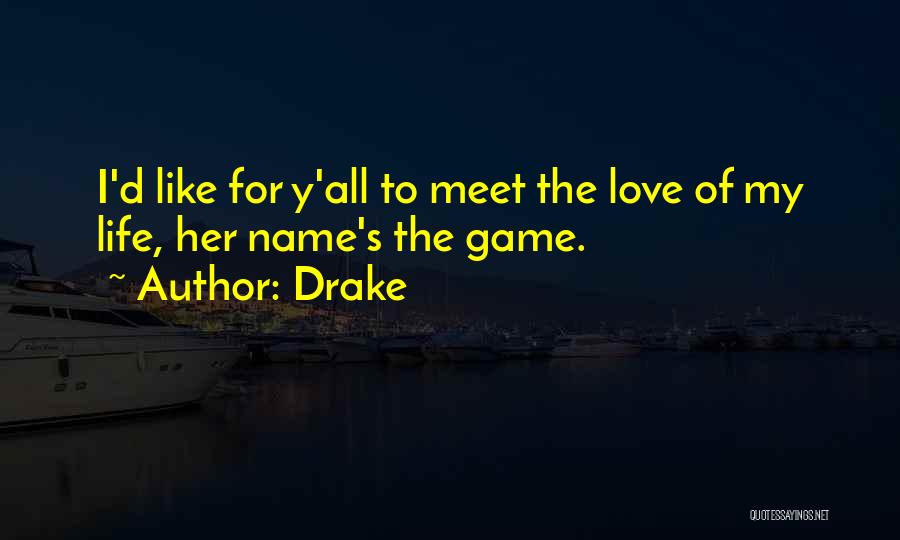 Drake Quotes: I'd Like For Y'all To Meet The Love Of My Life, Her Name's The Game.