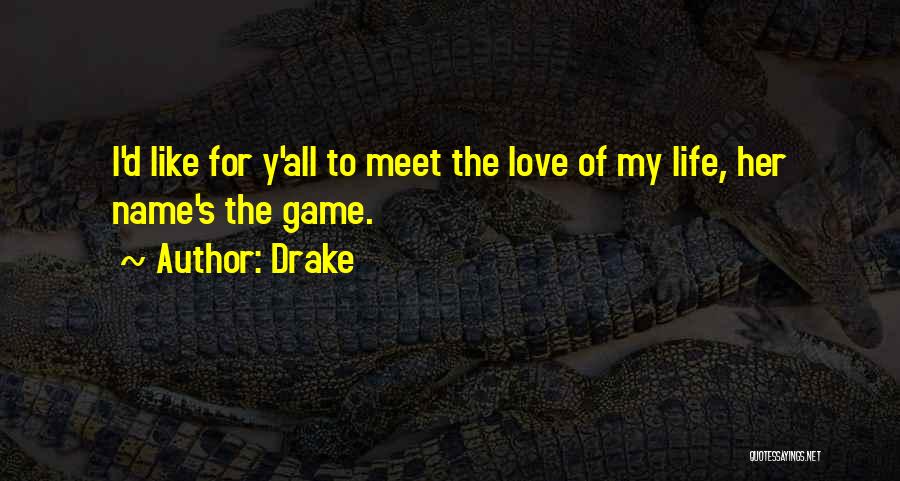 Drake Quotes: I'd Like For Y'all To Meet The Love Of My Life, Her Name's The Game.