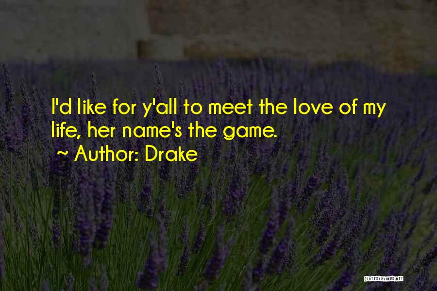 Drake Quotes: I'd Like For Y'all To Meet The Love Of My Life, Her Name's The Game.