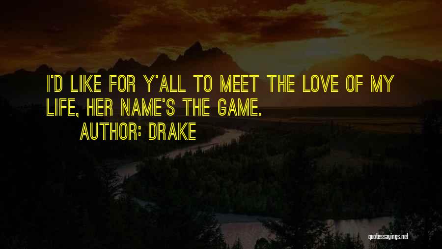 Drake Quotes: I'd Like For Y'all To Meet The Love Of My Life, Her Name's The Game.