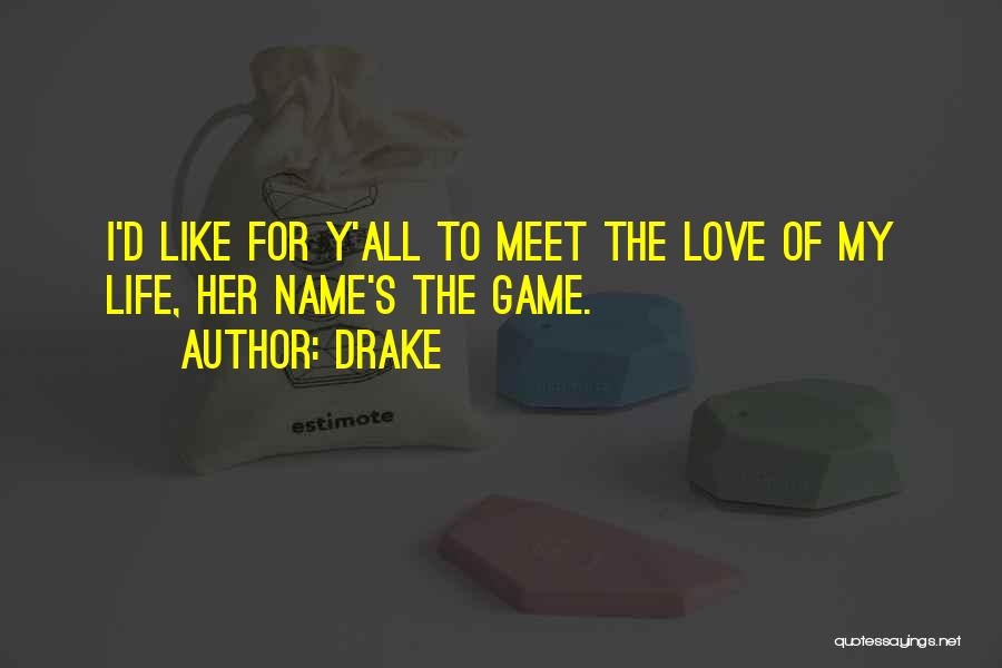 Drake Quotes: I'd Like For Y'all To Meet The Love Of My Life, Her Name's The Game.