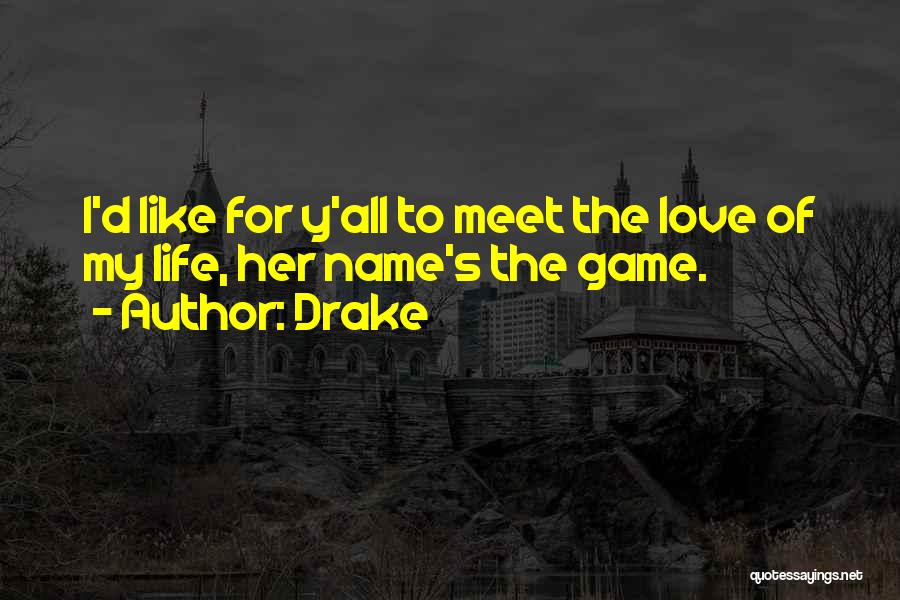 Drake Quotes: I'd Like For Y'all To Meet The Love Of My Life, Her Name's The Game.
