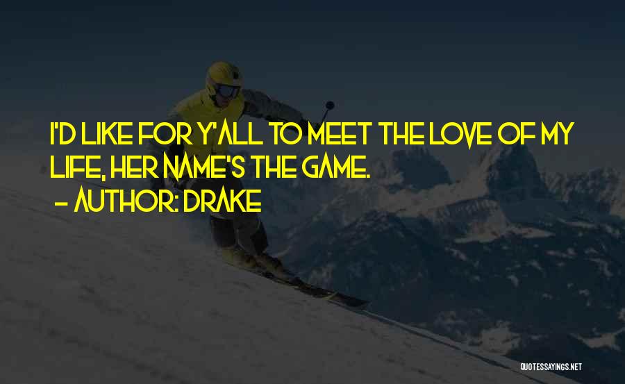 Drake Quotes: I'd Like For Y'all To Meet The Love Of My Life, Her Name's The Game.