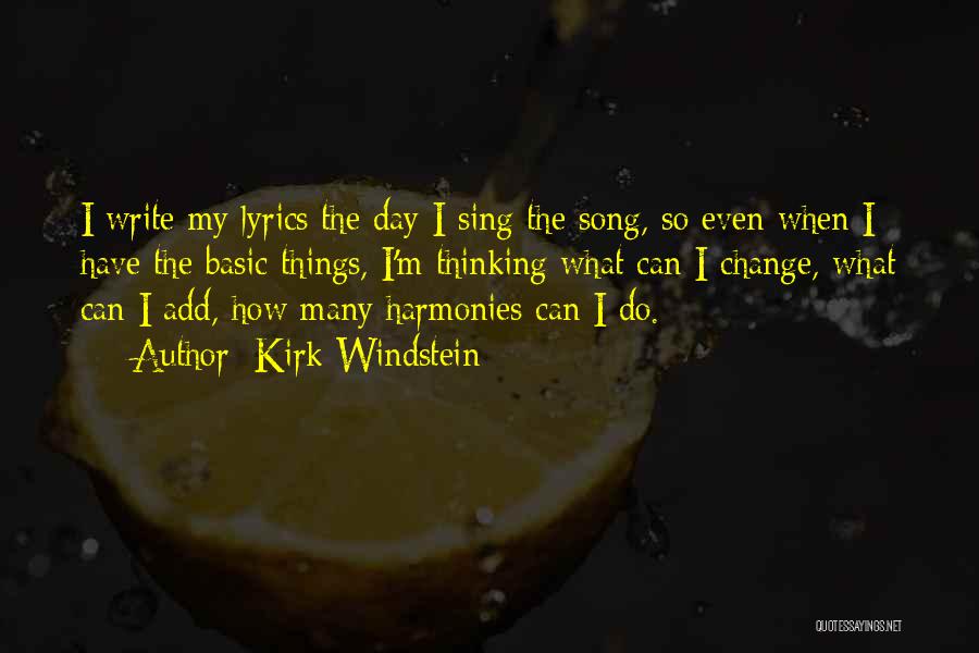 Kirk Windstein Quotes: I Write My Lyrics The Day I Sing The Song, So Even When I Have The Basic Things, I'm Thinking