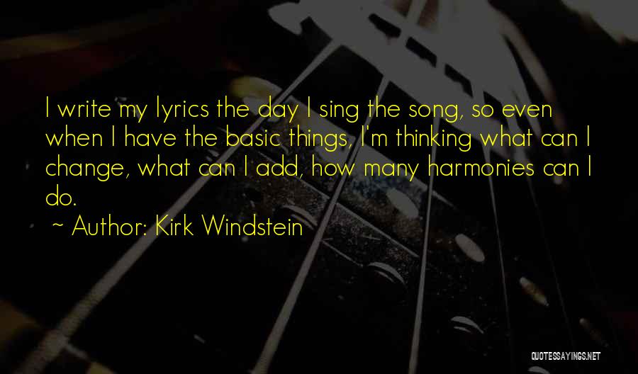 Kirk Windstein Quotes: I Write My Lyrics The Day I Sing The Song, So Even When I Have The Basic Things, I'm Thinking