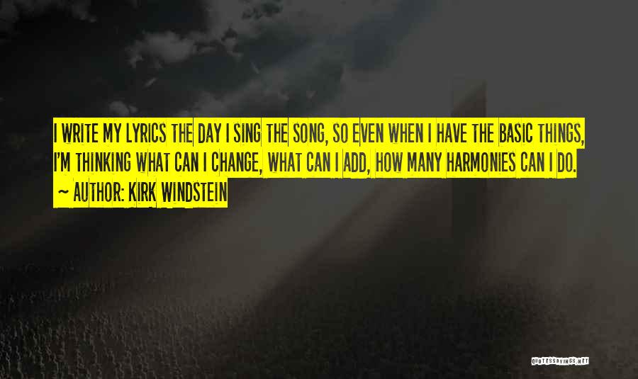Kirk Windstein Quotes: I Write My Lyrics The Day I Sing The Song, So Even When I Have The Basic Things, I'm Thinking