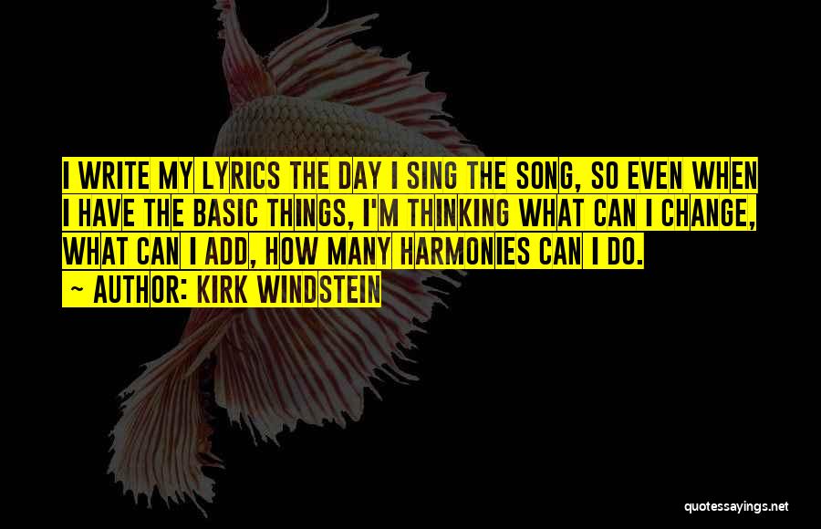 Kirk Windstein Quotes: I Write My Lyrics The Day I Sing The Song, So Even When I Have The Basic Things, I'm Thinking