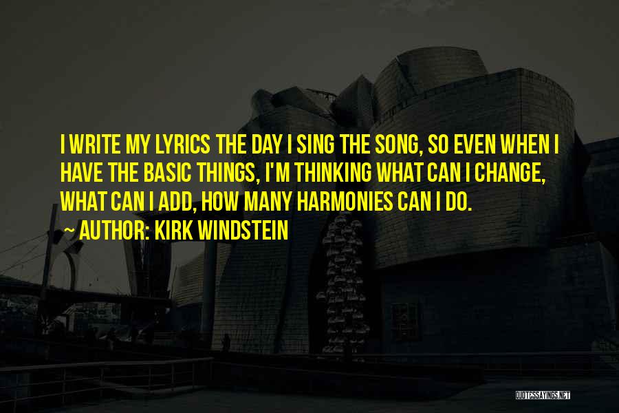 Kirk Windstein Quotes: I Write My Lyrics The Day I Sing The Song, So Even When I Have The Basic Things, I'm Thinking