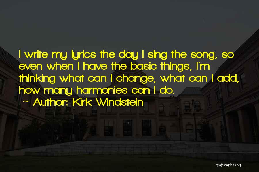 Kirk Windstein Quotes: I Write My Lyrics The Day I Sing The Song, So Even When I Have The Basic Things, I'm Thinking