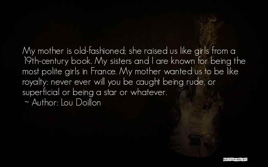 Lou Doillon Quotes: My Mother Is Old-fashioned; She Raised Us Like Girls From A 19th-century Book. My Sisters And I Are Known For