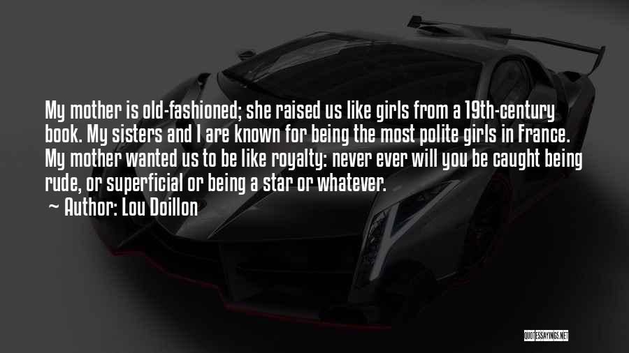 Lou Doillon Quotes: My Mother Is Old-fashioned; She Raised Us Like Girls From A 19th-century Book. My Sisters And I Are Known For