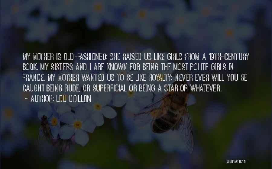 Lou Doillon Quotes: My Mother Is Old-fashioned; She Raised Us Like Girls From A 19th-century Book. My Sisters And I Are Known For