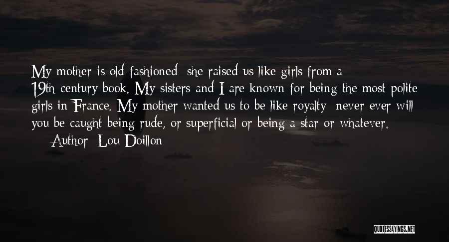 Lou Doillon Quotes: My Mother Is Old-fashioned; She Raised Us Like Girls From A 19th-century Book. My Sisters And I Are Known For