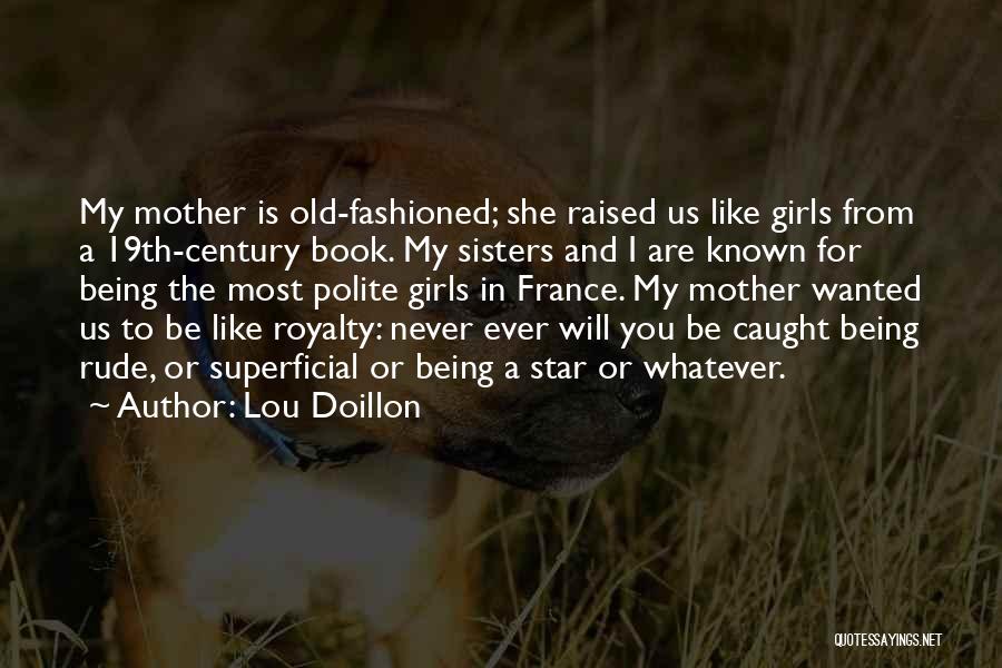 Lou Doillon Quotes: My Mother Is Old-fashioned; She Raised Us Like Girls From A 19th-century Book. My Sisters And I Are Known For