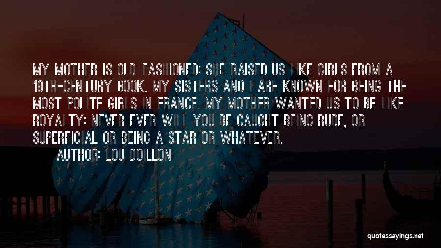 Lou Doillon Quotes: My Mother Is Old-fashioned; She Raised Us Like Girls From A 19th-century Book. My Sisters And I Are Known For