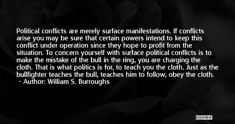 William S. Burroughs Quotes: Political Conflicts Are Merely Surface Manifestations. If Conflicts Arise You May Be Sure That Certain Powers Intend To Keep This