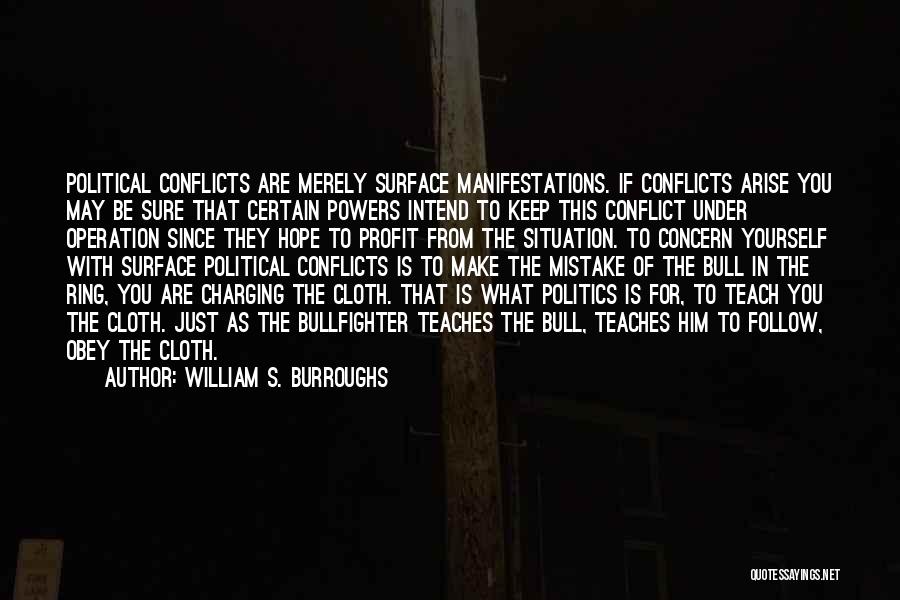 William S. Burroughs Quotes: Political Conflicts Are Merely Surface Manifestations. If Conflicts Arise You May Be Sure That Certain Powers Intend To Keep This