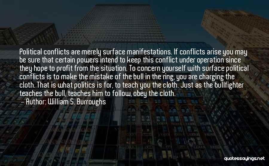 William S. Burroughs Quotes: Political Conflicts Are Merely Surface Manifestations. If Conflicts Arise You May Be Sure That Certain Powers Intend To Keep This