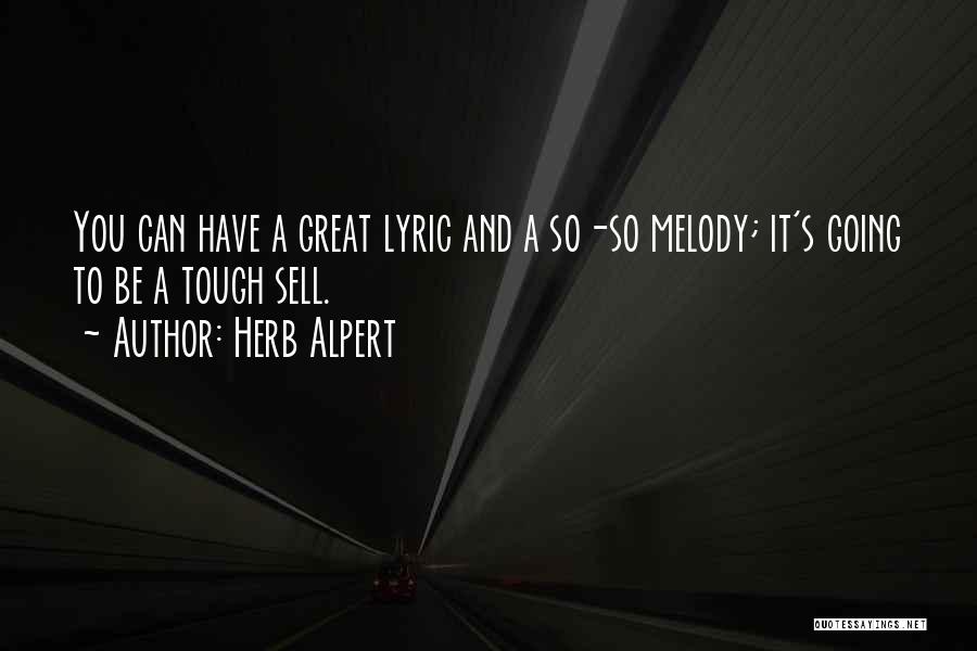 Herb Alpert Quotes: You Can Have A Great Lyric And A So-so Melody; It's Going To Be A Tough Sell.