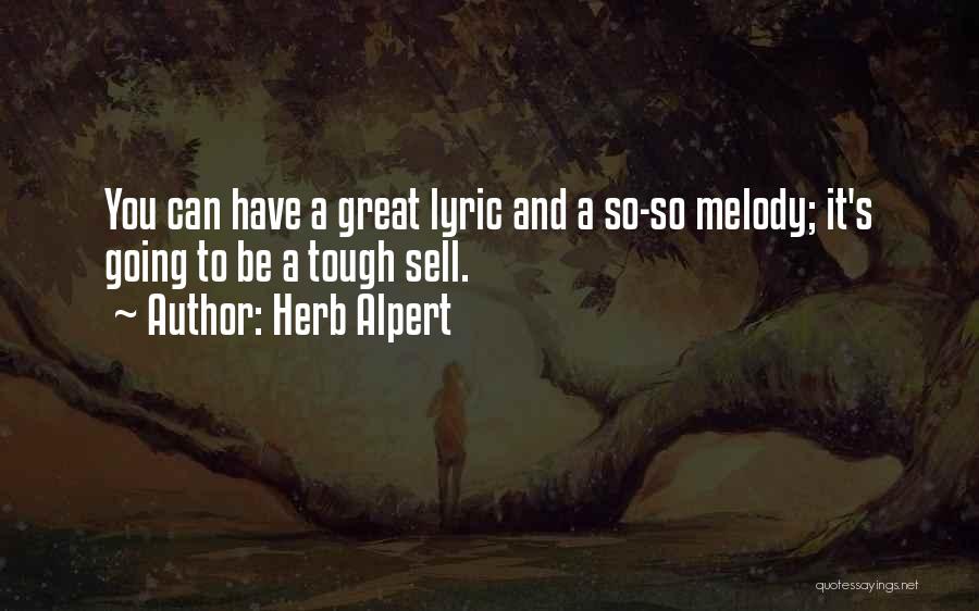 Herb Alpert Quotes: You Can Have A Great Lyric And A So-so Melody; It's Going To Be A Tough Sell.