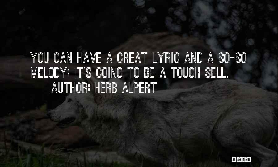 Herb Alpert Quotes: You Can Have A Great Lyric And A So-so Melody; It's Going To Be A Tough Sell.