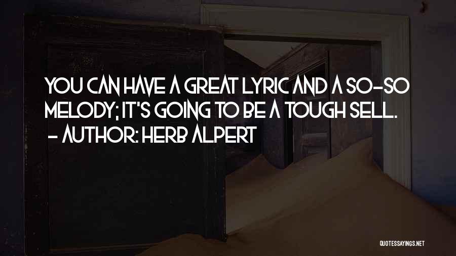 Herb Alpert Quotes: You Can Have A Great Lyric And A So-so Melody; It's Going To Be A Tough Sell.