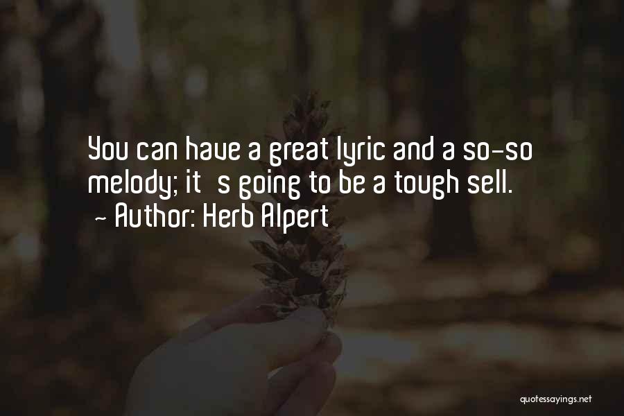Herb Alpert Quotes: You Can Have A Great Lyric And A So-so Melody; It's Going To Be A Tough Sell.