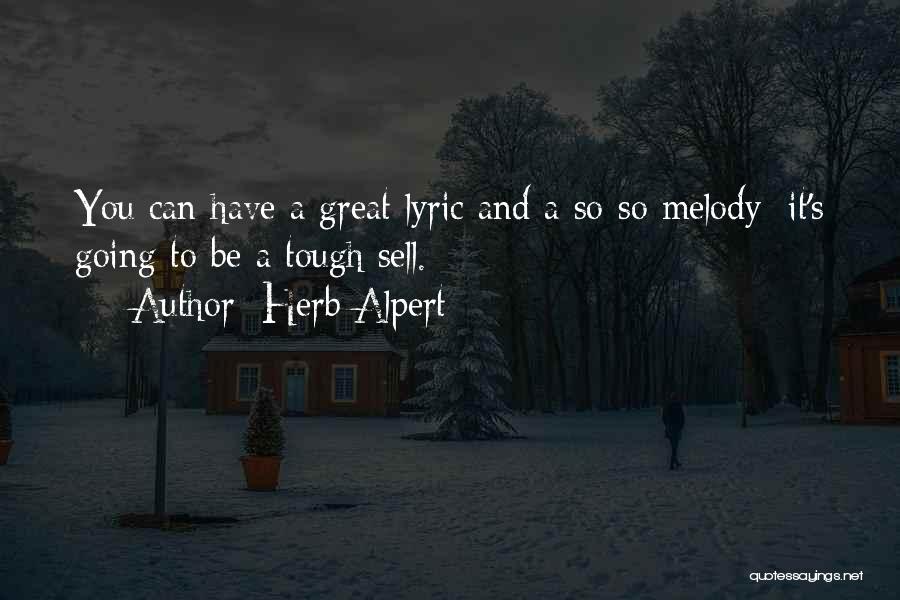 Herb Alpert Quotes: You Can Have A Great Lyric And A So-so Melody; It's Going To Be A Tough Sell.