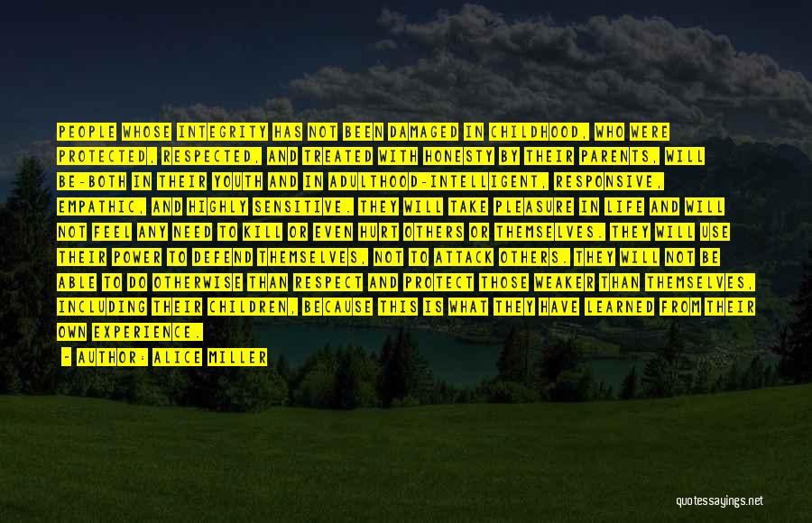 Alice Miller Quotes: People Whose Integrity Has Not Been Damaged In Childhood, Who Were Protected, Respected, And Treated With Honesty By Their Parents,