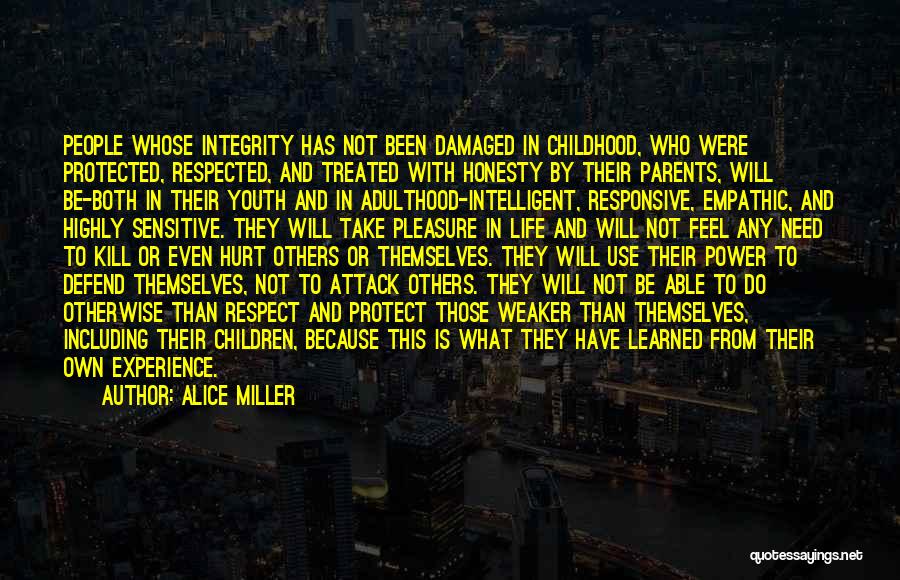 Alice Miller Quotes: People Whose Integrity Has Not Been Damaged In Childhood, Who Were Protected, Respected, And Treated With Honesty By Their Parents,