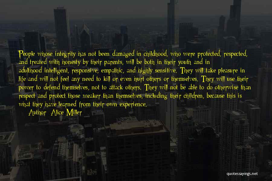 Alice Miller Quotes: People Whose Integrity Has Not Been Damaged In Childhood, Who Were Protected, Respected, And Treated With Honesty By Their Parents,