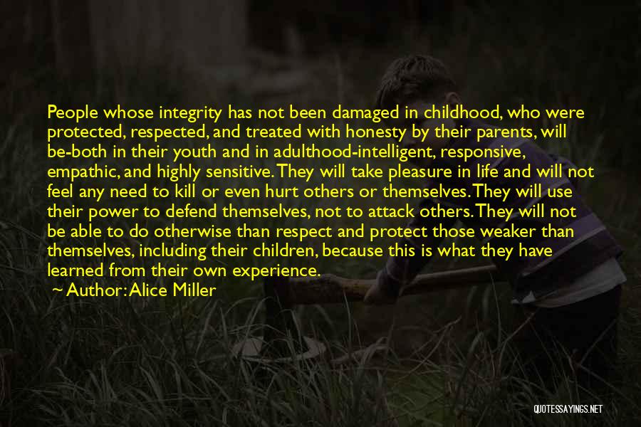 Alice Miller Quotes: People Whose Integrity Has Not Been Damaged In Childhood, Who Were Protected, Respected, And Treated With Honesty By Their Parents,