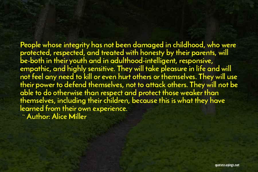 Alice Miller Quotes: People Whose Integrity Has Not Been Damaged In Childhood, Who Were Protected, Respected, And Treated With Honesty By Their Parents,